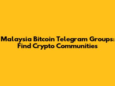 Malaysia Bitcoin Telegram Groups: Find Crypto Communities