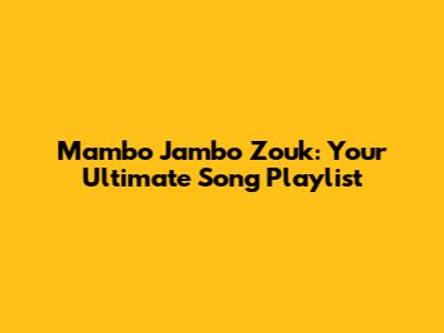 Mambo Jambo Zouk: Your Ultimate Song Playlist