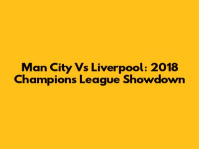 Man City Vs Liverpool: 2018 Champions League Showdown