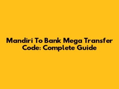 Mandiri To Bank Mega Transfer Code: Complete Guide
