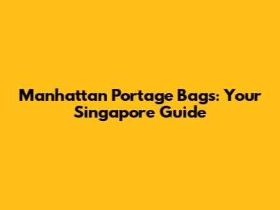 Manhattan Portage Bags: Your Singapore Guide