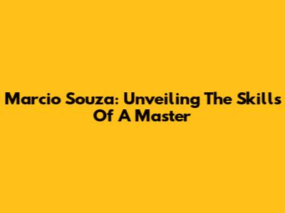 Marcio Souza: Unveiling The Skills Of A Master