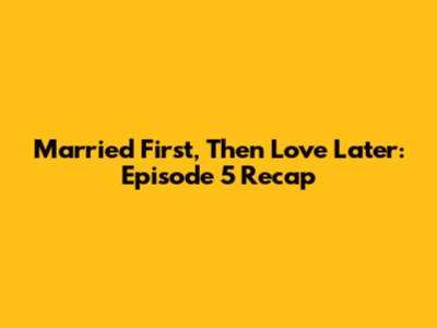 Married First, Then Love Later: Episode 5 Recap