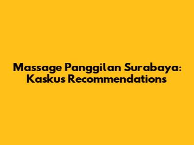 Massage Panggilan Surabaya: Kaskus Recommendations