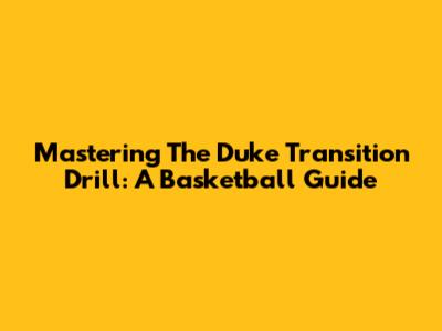 Mastering The Duke Transition Drill: A Basketball Guide