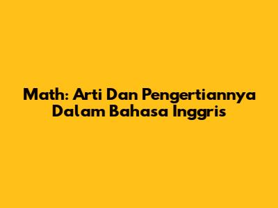 Math: Arti Dan Pengertiannya Dalam Bahasa Inggris
