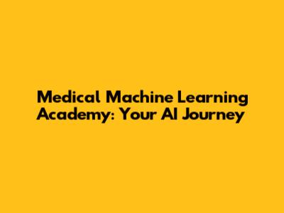 Medical Machine Learning Academy: Your AI Journey