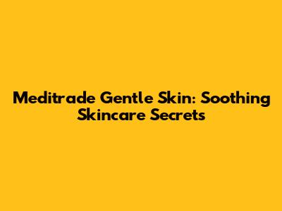 Meditrade Gentle Skin: Soothing Skincare Secrets