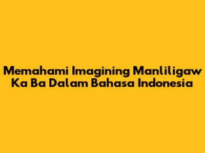 Memahami 'Imagining Manliligaw Ka Ba' Dalam Bahasa Indonesia