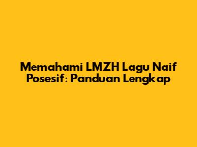 Memahami LMZH Lagu Naif Posesif: Panduan Lengkap
