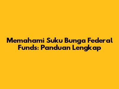 Memahami Suku Bunga Federal Funds: Panduan Lengkap