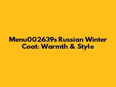 Menu002639's Russian Winter Coat: Warmth & Style