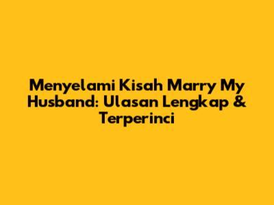Menyelami Kisah 'Marry My Husband': Ulasan Lengkap & Terperinci
