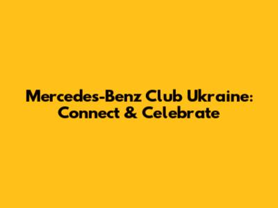 Mercedes-Benz Club Ukraine: Connect & Celebrate