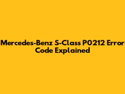 Mercedes-Benz S-Class P0212 Error Code Explained
