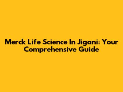 Merck Life Science In Jigani: Your Comprehensive Guide