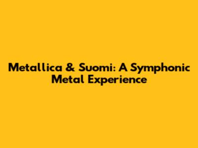 Metallica & Suomi: A Symphonic Metal Experience