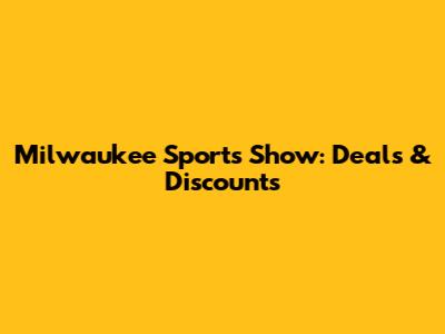 Milwaukee Sports Show: Deals & Discounts