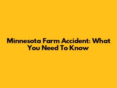 Minnesota Farm Accident: What You Need To Know