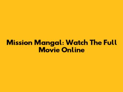 Mission Mangal: Watch The Full Movie Online