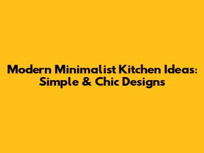 Modern Minimalist Kitchen Ideas: Simple & Chic Designs