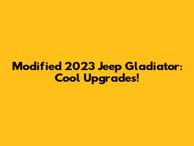 Modified 2023 Jeep Gladiator: Cool Upgrades!