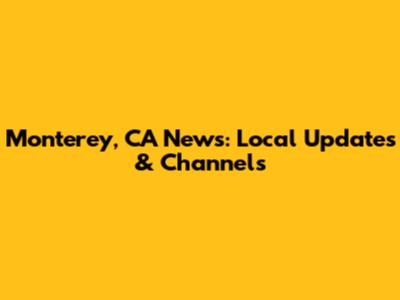 Monterey, CA News: Local Updates & Channels