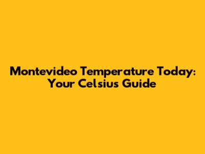 Montevideo Temperature Today: Your Celsius Guide