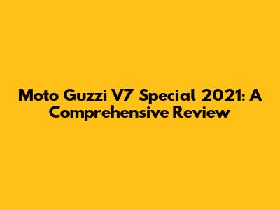 Moto Guzzi V7 Special 2021: A Comprehensive Review