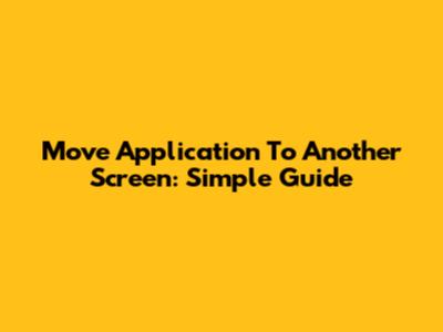 Move Application To Another Screen: Simple Guide