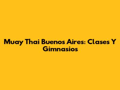 Muay Thai Buenos Aires: Clases Y Gimnasios