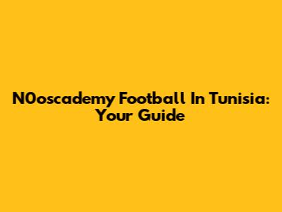 N0oscademy Football In Tunisia: Your Guide