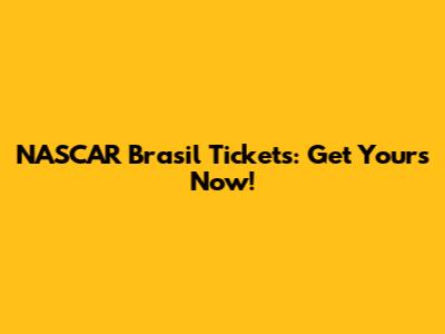 NASCAR Brasil Tickets: Get Yours Now!