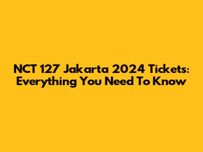 NCT 127 Jakarta 2024 Tickets: Everything You Need To Know