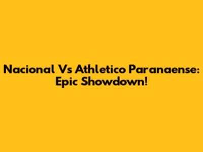 Nacional Vs Athletico Paranaense: Epic Showdown!