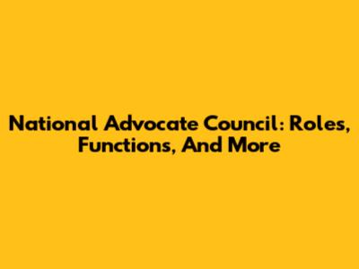 National Advocate Council: Roles, Functions, And More