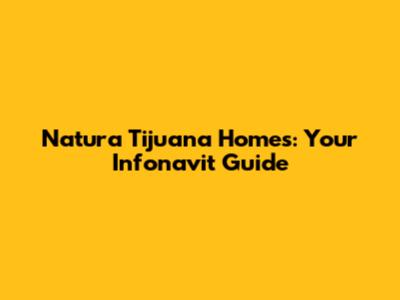 Natura Tijuana Homes: Your Infonavit Guide
