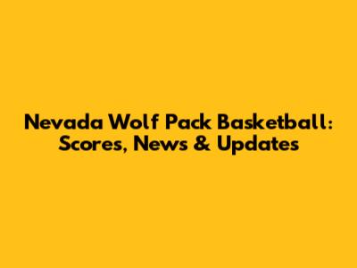 Nevada Wolf Pack Basketball: Scores, News & Updates