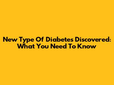 New Type Of Diabetes Discovered: What You Need To Know