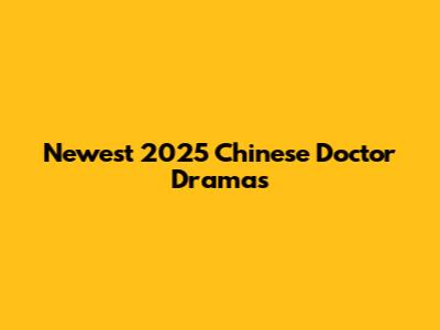 Newest 2025 Chinese Doctor Dramas
