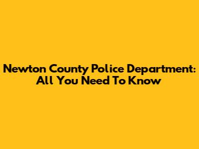Newton County Police Department: All You Need To Know