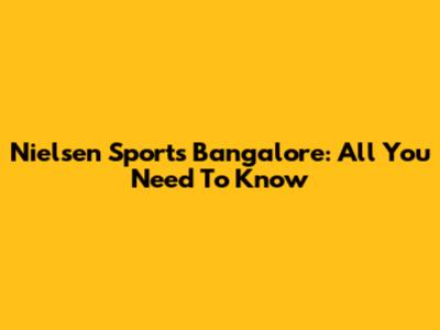 Nielsen Sports Bangalore: All You Need To Know