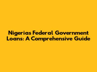 Nigeria's Federal Government Loans: A Comprehensive Guide