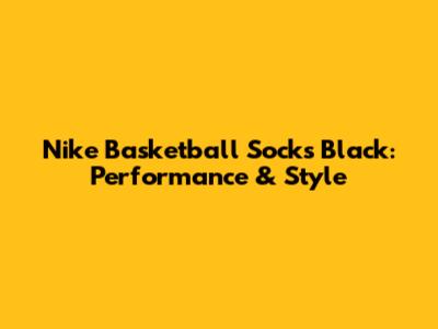 Nike Basketball Socks Black: Performance & Style
