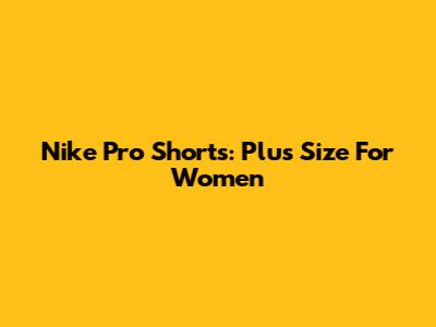 Nike Pro Shorts: Plus Size For Women