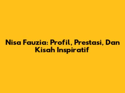 Nisa Fauzia: Profil, Prestasi, Dan Kisah Inspiratif