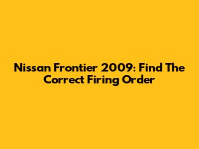 Nissan Frontier 2009: Find The Correct Firing Order