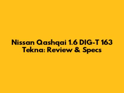 Nissan Qashqai 1.6 DIG-T 163 Tekna: Review & Specs