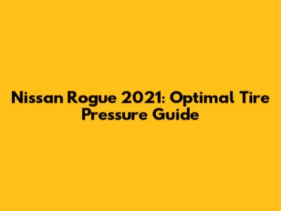Nissan Rogue 2021: Optimal Tire Pressure Guide