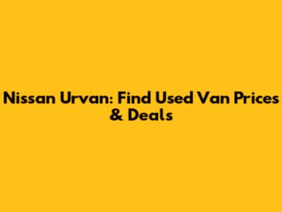 Nissan Urvan: Find Used Van Prices & Deals